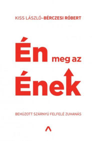 Title: Én meg az Ének: behúzott szárnyú felfelé zuhanás, Author: Kiss László