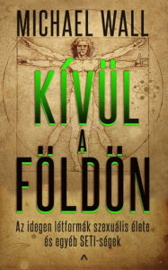 Title: Kívül a Földön: Az idegen létformák szexuális élete és egyéb SETI-ségek, Author: Michael Wall