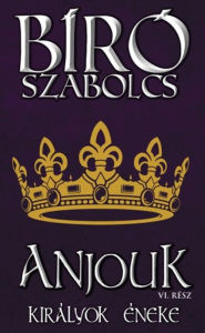 Title: Anjouk VI. - Királyok éneke, Author: Szabolcs Bíró