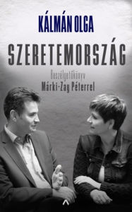 Title: Szeretemország: Beszélgetokönyv Márki-Zay Péterrel, Author: Olga Kálmán