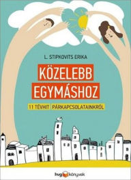 Title: Közelebb egymáshoz: 11 tévhit párkapcsolatainkról, Author: L. Stipkovits Erika