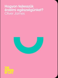 Title: Hogyan fejlesszük érzelmi egészségünket?, Author: Oliver James