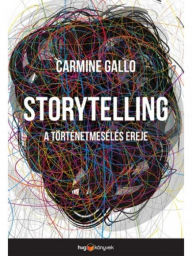 Title: Storytelling: A történetmesélés ereje, Author: Carmine Gallo