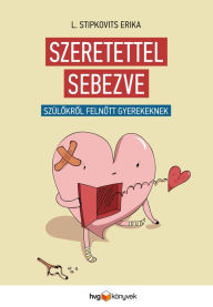 Title: Szeretettel sebezve: Szülokrol felnott gyerekeknek, Author: Erika L. Stipkovits