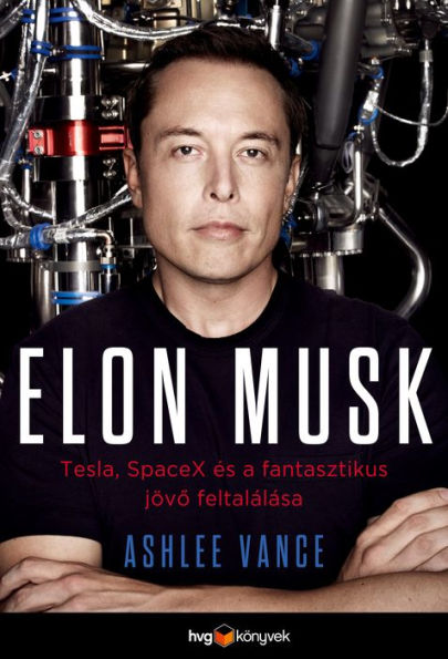 Elon Musk: Tesla, SpaceX és a fantasztikus jövo feltalálása