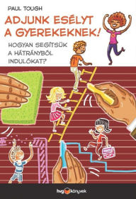 Title: Adjunk esélyt a gyerekeknek!: Hogyan segítsük a hátrányból indulókat?, Author: Paul Tough