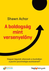 Title: A boldogság mint versenyelony, Author: Shawn Achor
