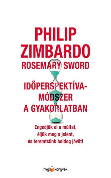 Idoperspektíva-módszer a gyakorlatban: Engedjük el a múltat, éljük meg a jelent, és teremtsünk boldog jövot!