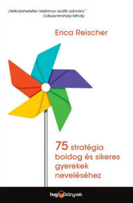 Title: 75 stratégia boldog és sikeres gyerekek neveléséhez, Author: Erica Reischer