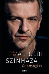 Title: Alföldi színháza : Öt nemzeti év, Author: Csáki Judit