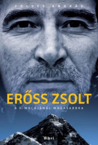 Title: Eross Zsolt: A Himalájánál magasabbra, Author: András Földes