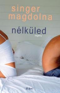 Title: Nélküled, Author: Singer Magdolna