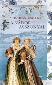 Title: A nádor asszonyai, Author: Zsolna Ugron