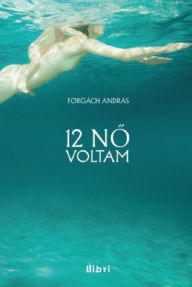 Title: 12 nő voltam, Author: Forgách András