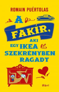 Title: A fakír, aki egy Ikea-szekrényben ragadt, Author: Romain Puértolas