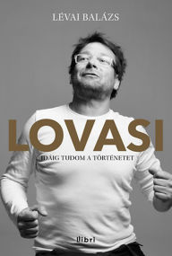 Title: Lovasi: Idáig tudom a történetet, Author: Balázs Lévai