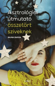 Title: Asztrológiai útmutató összetört szíveknek, Author: Silvia Zucca