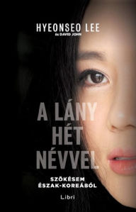 Title: A lány hét névvel, Author: Hyeonseo Lee