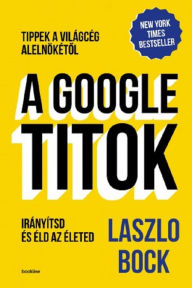 Title: A Google titok, Author: Laszlo Bock