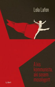 Title: A kis kommunista, aki sosem mosolygott, Author: Lola Lafon