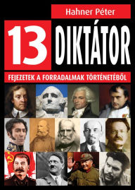 Title: 13 diktátor: Fejezetek a forradalmak történetébol, Author: Péter Hahner