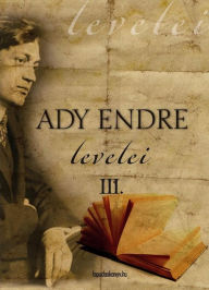 Title: Ady Endre levelei 3. rész, Author: Endre Ady