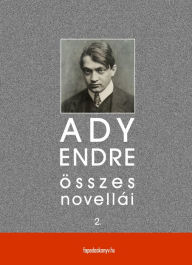 Title: Ady Endre összes novellái II. kötet, Author: Endre Ady