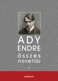Title: Ady Endre összes novellái I. kötet, Author: Endre Ady