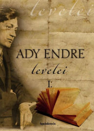 Title: Ady Endre levelei 1. rész, Author: Endre Ady