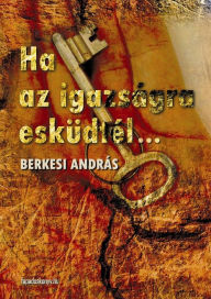 Title: Ha az igazságra esküdtél, Author: András Berkesi
