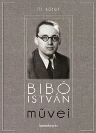 Title: Bibó István muvei III. kötet, Author: István Bibó