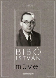 Title: Bibó István művei III. kötet, Author: Bibó István