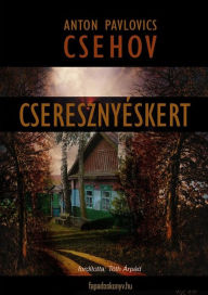 Title: Cseresznyéskert, Author: Anton Pavlovics Csehov