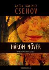 Title: Három nővér, Author: Anton Pavlovics Csehov