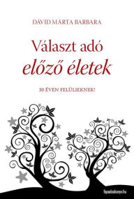 Title: Választ adó elozo életek: 30 éven felülieknek!, Author: Márta Barbara Dávid