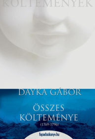 Title: Dayka Gábor összes költeménye, Author: Gábor Dayka