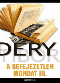 Title: A befejezetlen mondat III. rész, Author: Tibor Déry