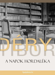 Title: A napok hordaléka, Author: Tibor Déry