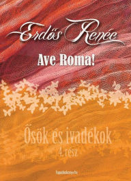 Title: Ave Roma!: Osök és ivadékok 4., Author: Renée Erdos