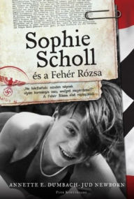 Title: Sophie Scholl és a Fehér Rózsa, Author: Anette Dumbach