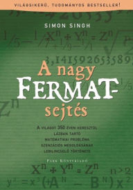 Title: A nagy Fermat-sejtés: A világot 350 éven keresztül lázban tartó matematikai probléma szenzációs megoldásának lebilincselő története, Author: Simon Singh