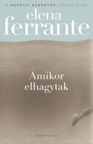 Title: Amikor elhagytak, Author: Elena Ferrante