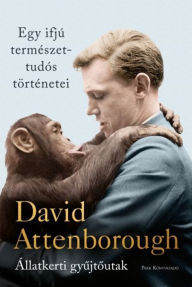 Title: Egy ifjú természettudós történetei - Állatkerti gyujtoutak, Author: David Attenborough