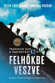 Title: Felhokbe veszve: Tragikus nap a pakisztáni K2-n - A serpa mászók rendkívüli története, Author: Peter Zuckerman
