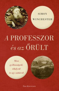 Title: A professzor és az orült: Mese gyilkosságról, tébolyról és egy szótárról, Author: Simon Winchester