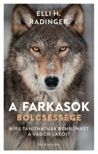 Title: A farkasok bölcsessége - Mire taníthatnak bennünket a vadon lakói?, Author: Elli H. Radinger