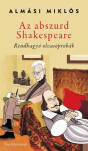 Title: Az abszurd Shakespeare: Rendhagyó olvasópróbák, Author: Miklós Almási