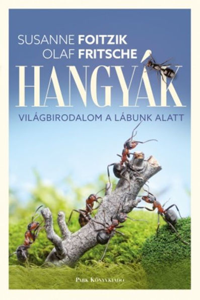 Hangyák: Világbirodalom a lábunk alatt