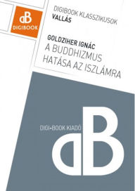 Title: A buddhizmus hatása az iszlámra, Author: Ignác Goldziher
