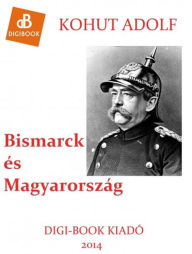 Title: Bismarck és Magyarország, Author: Adolf Kohut